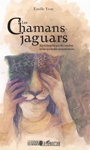 Les chamans jaguars : Récit inspiré par les mythes et les symboles amérindiens - Estelle Yven