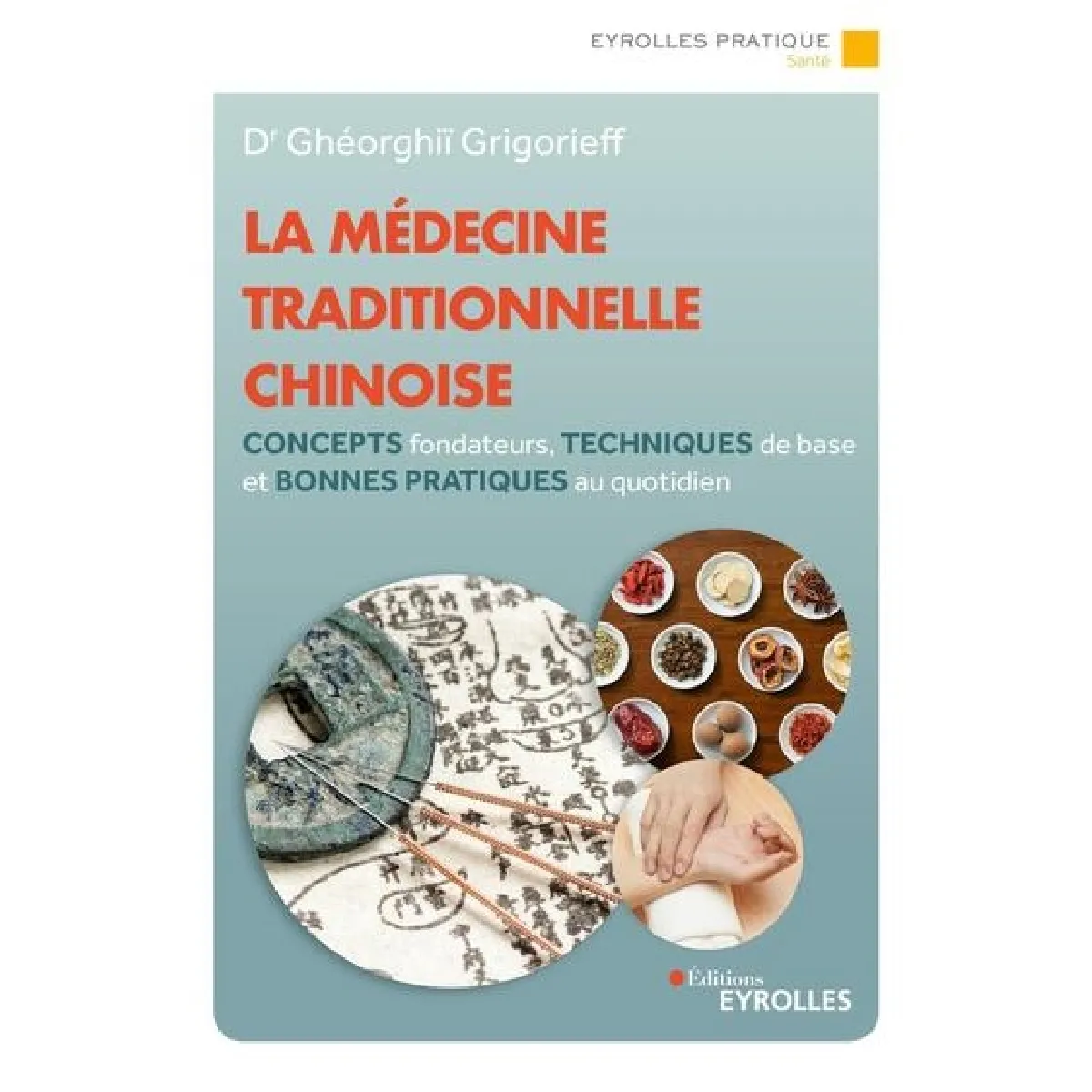 La médecine traditionnelle chinoise : concepts fondateurs, techniques de base et bonnes pratiques à mettre en oeuvre au quotidien