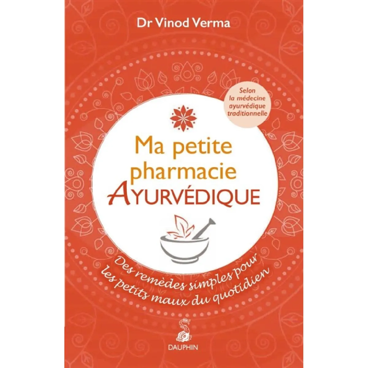 Ma petite pharmacie ayurvédique : des remèdes simples pour les petits maux du quotidien : selon la médecine ayurvédique traditionnelle