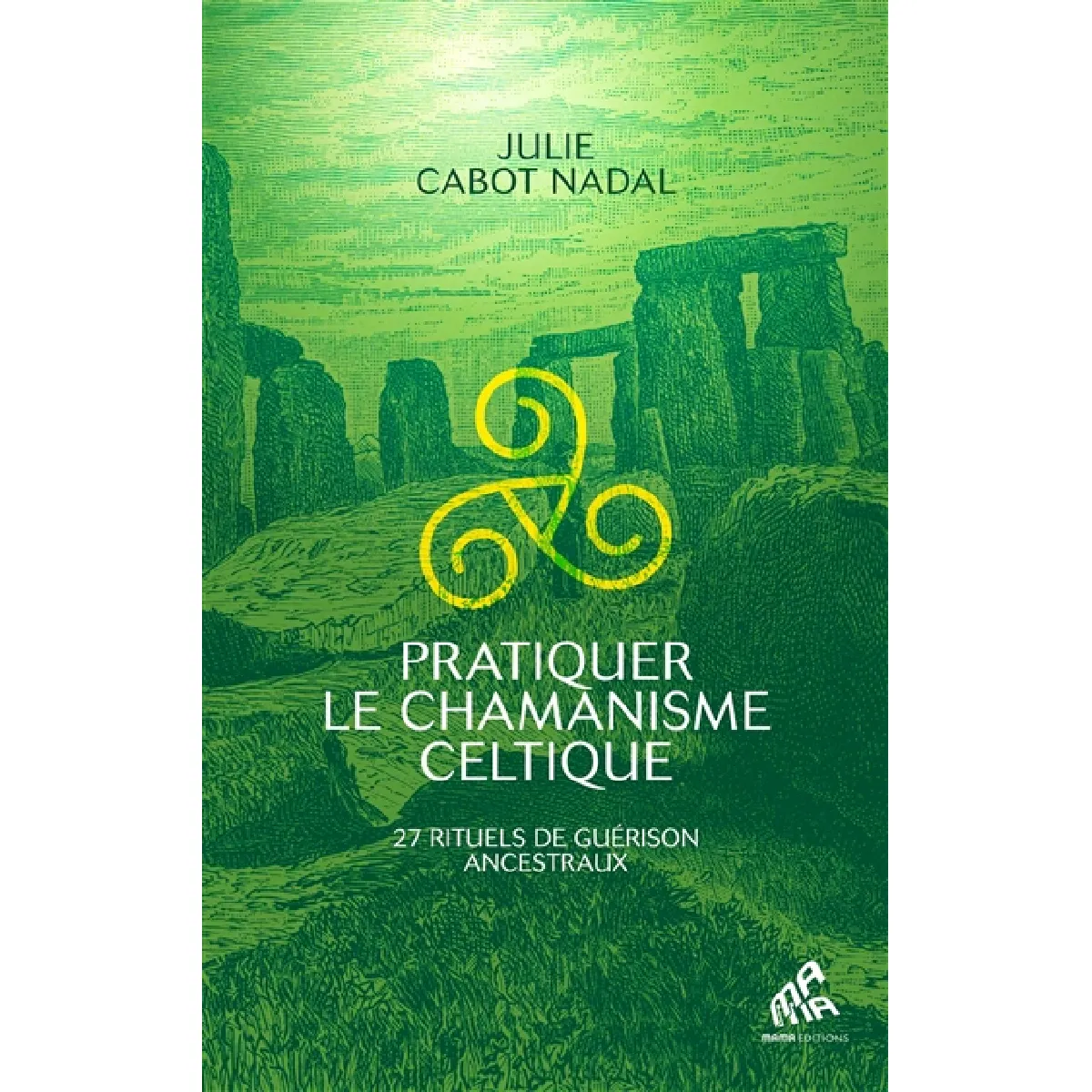 Pratiquer le chamanisme celtique : 27 rituels de guérison ancestraux