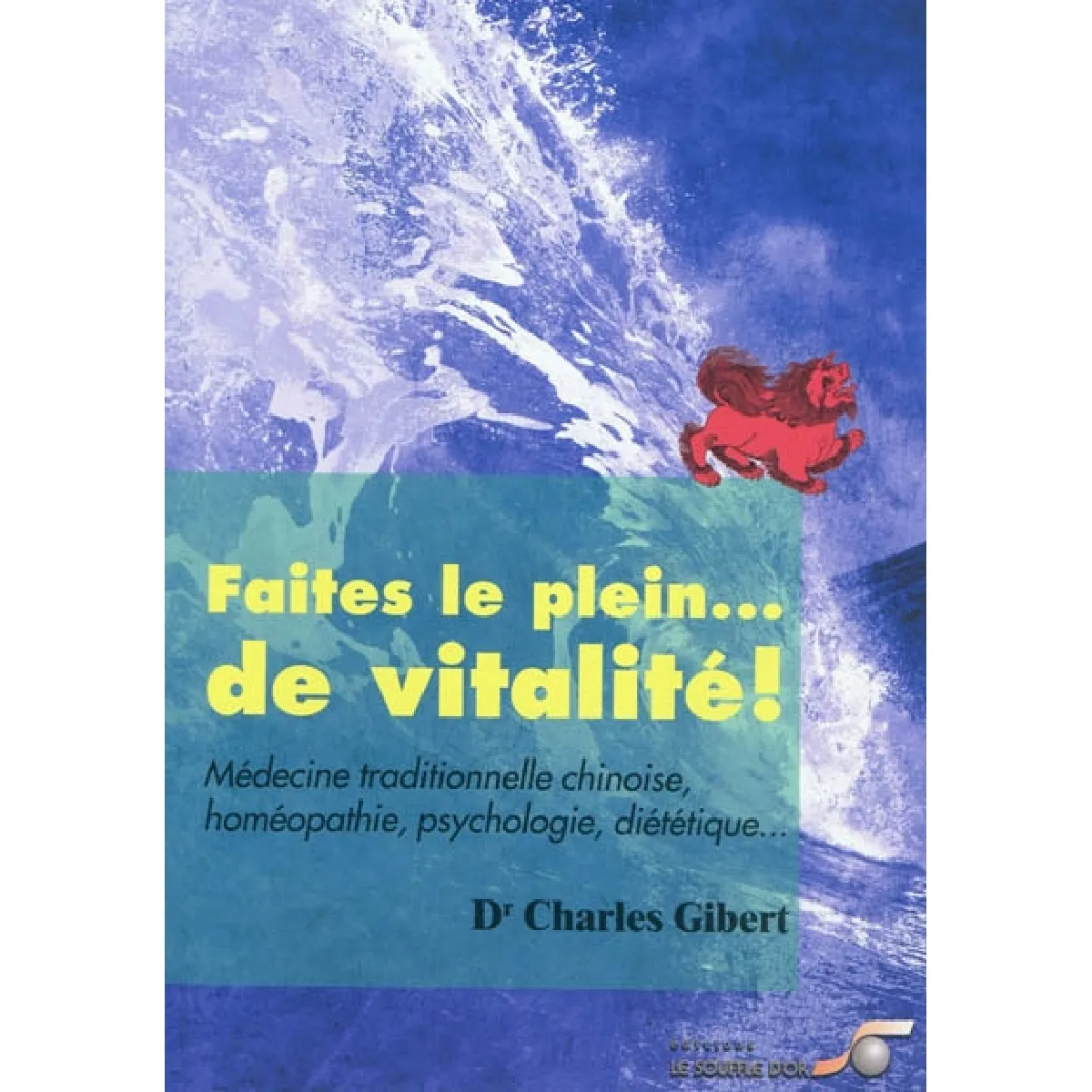 Faites le plein...de vitalité ! : médecine traditionnelle chinoise, homéopathie, psychologie, diététique...